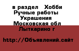 в раздел : Хобби. Ручные работы » Украшения . Московская обл.,Лыткарино г.